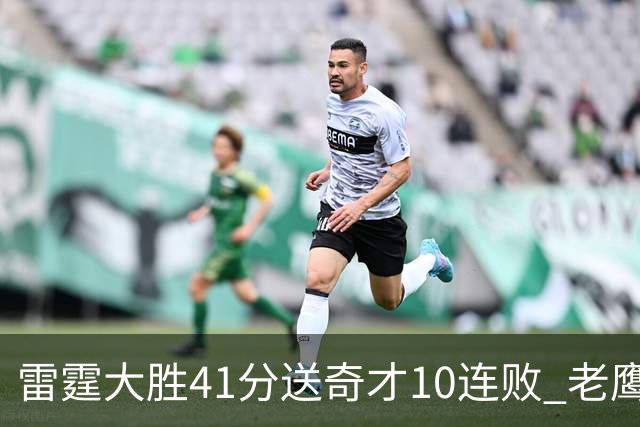 雷霆大胜41分送奇才10连败 老鹰不敌猛龙3连败